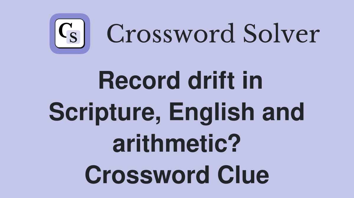 Record drift in Scripture, English and arithmetic? Crossword Clue