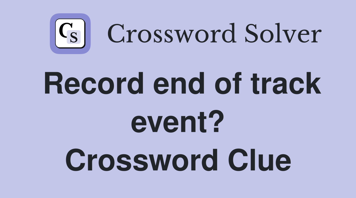 Record end of track event? Crossword Clue