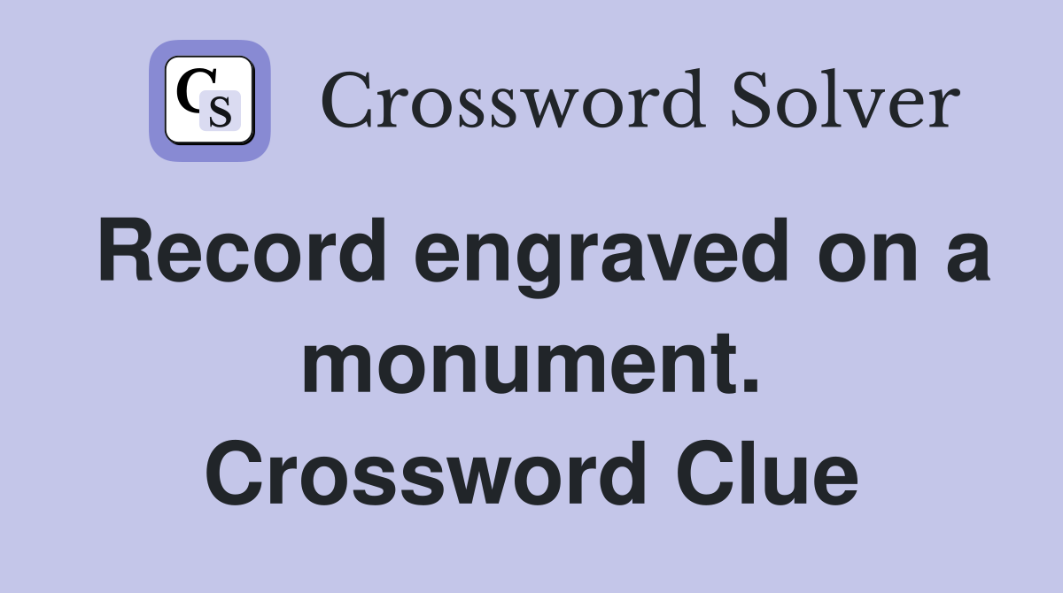 Record engraved on a monument. Crossword Clue