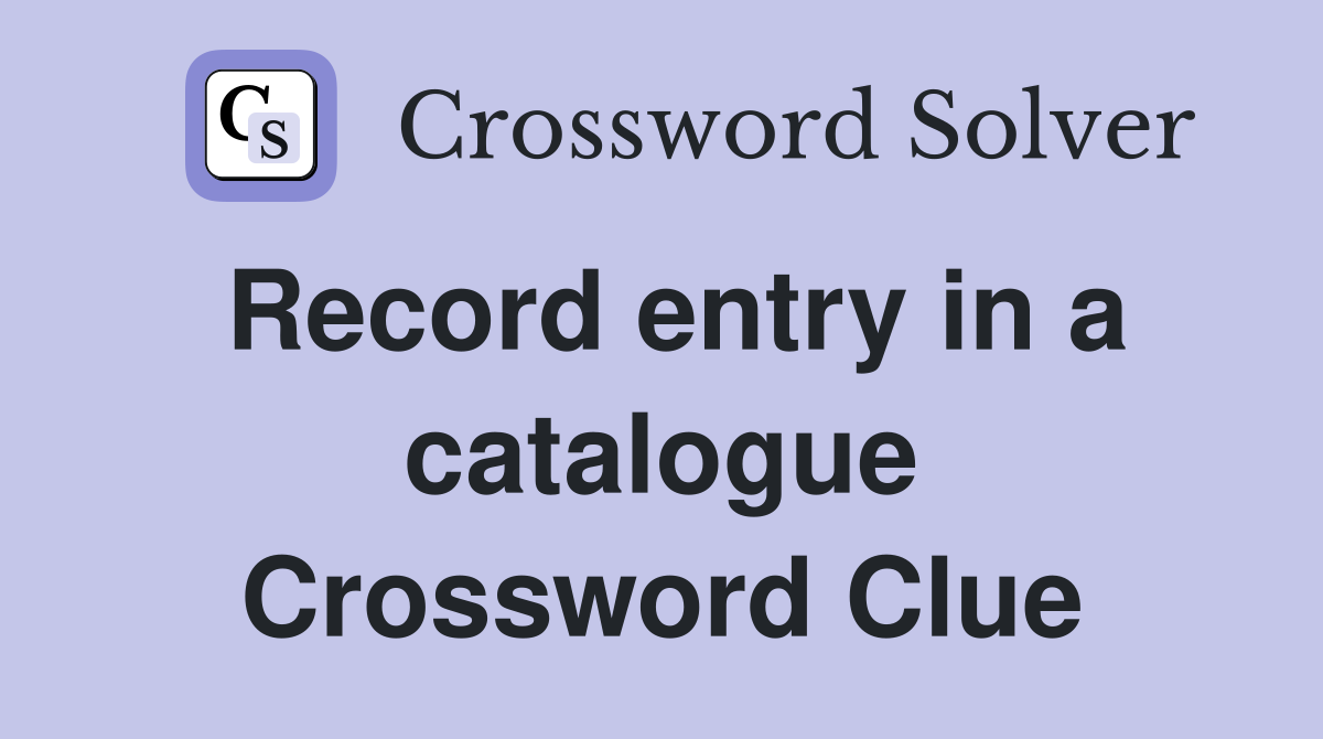 Record entry in a catalogue Crossword Clue