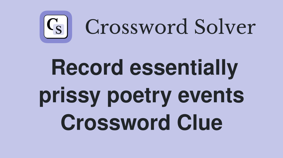Record essentially prissy poetry events Crossword Clue
