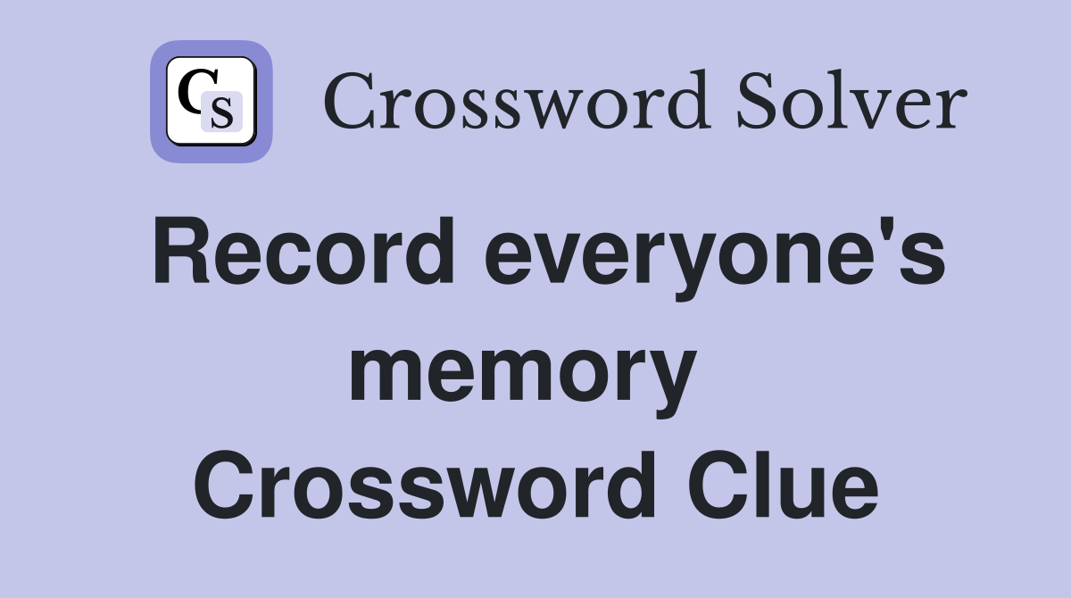Record everyone's memory  Crossword Clue