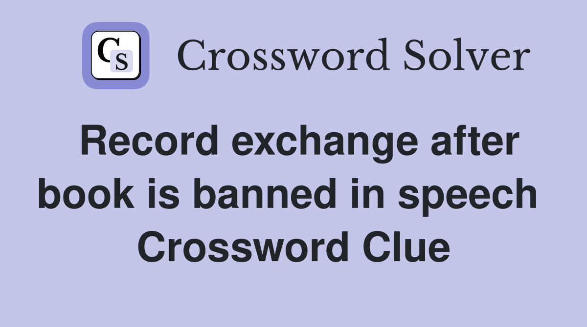 Record exchange after book is banned in speech  Crossword Clue