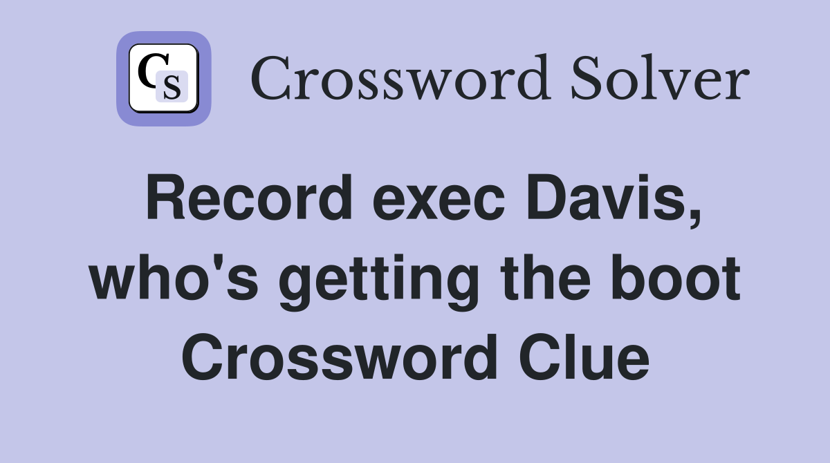 Record exec Davis, who's getting the boot Crossword Clue