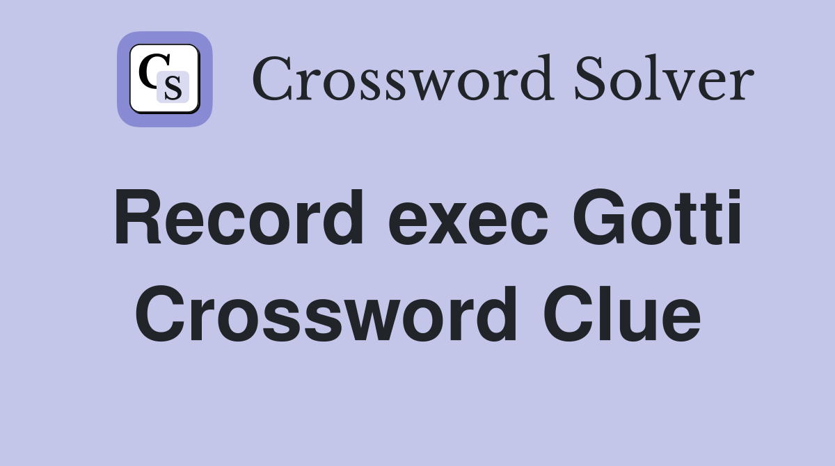 Record exec Gotti Crossword Clue