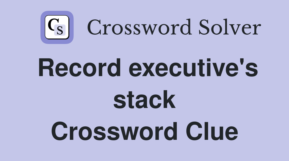 Record executive's stack Crossword Clue