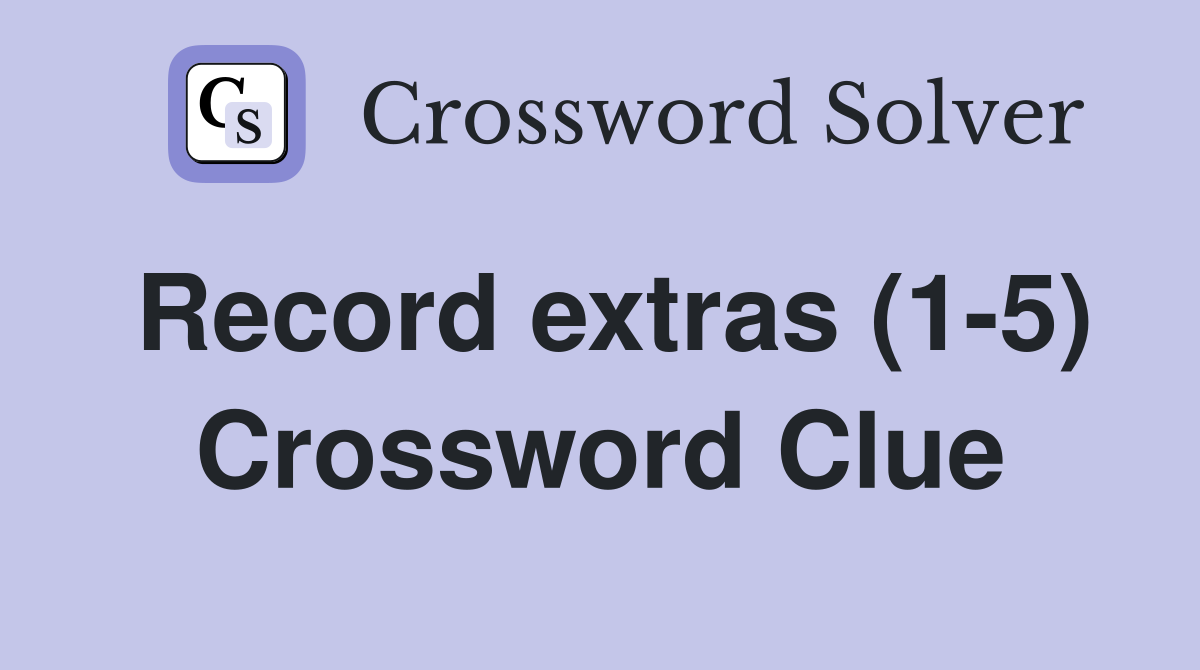 Record extras (1-5) Crossword Clue