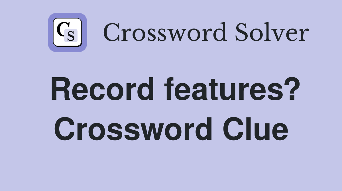 Record features? Crossword Clue