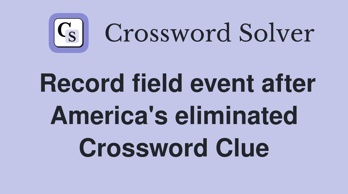 Record field event after America's eliminated Crossword Clue
