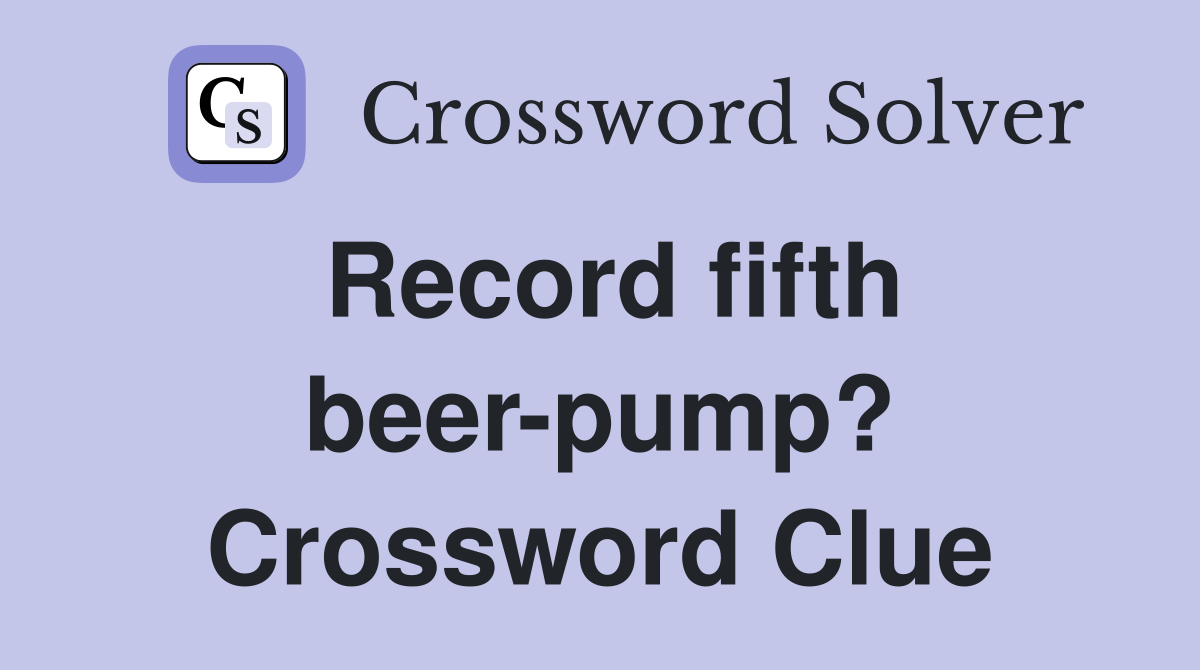 Record fifth beer-pump? Crossword Clue