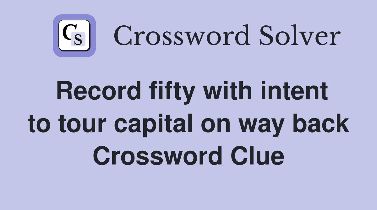 Record fifty with intent to tour capital on way back Crossword Clue