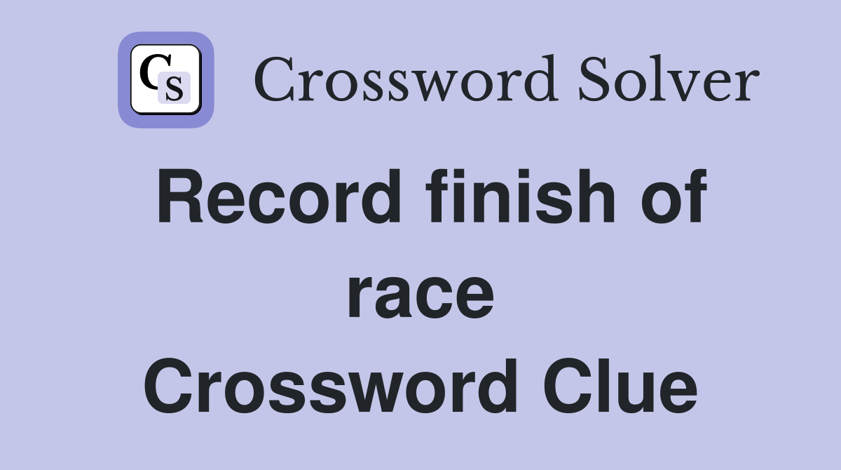 Record finish of race Crossword Clue