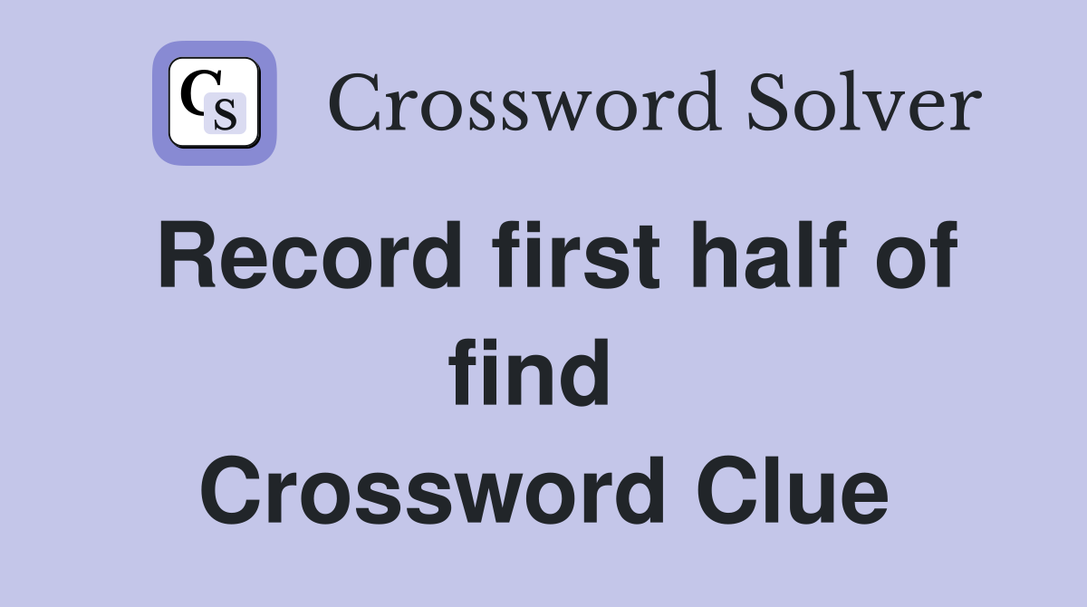 Record first half of find  Crossword Clue