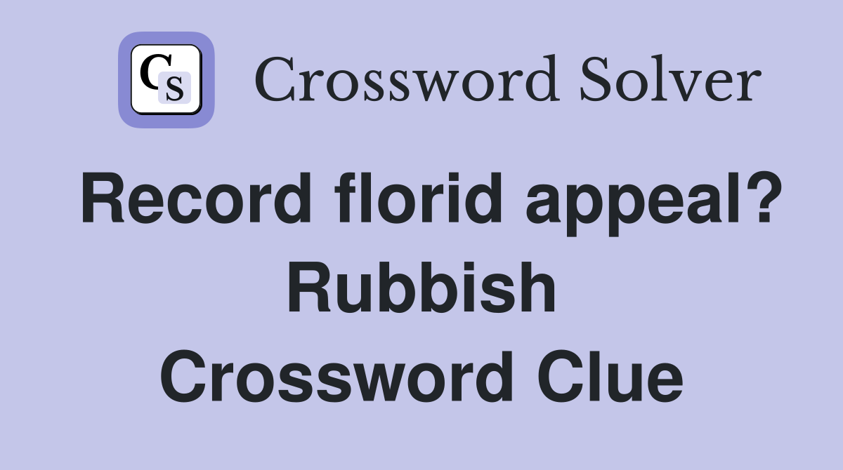 Record florid appeal? Rubbish Crossword Clue
