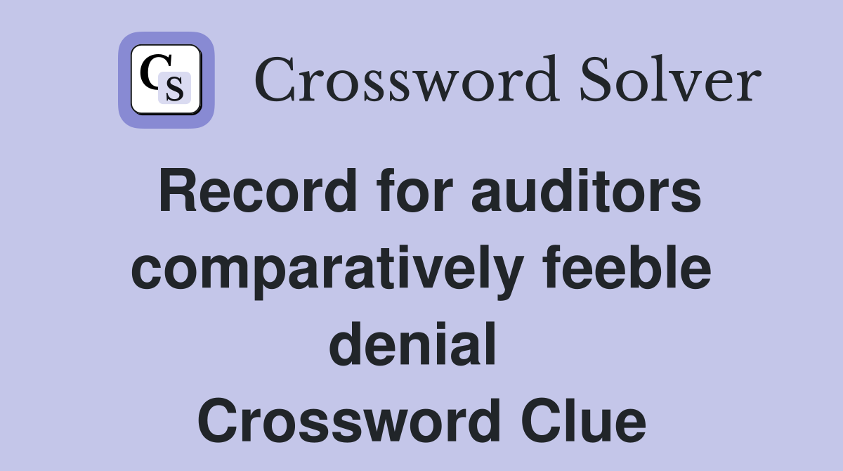 Record for auditors comparatively feeble denial  Crossword Clue