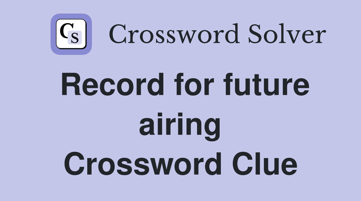 Record for future airing Crossword Clue