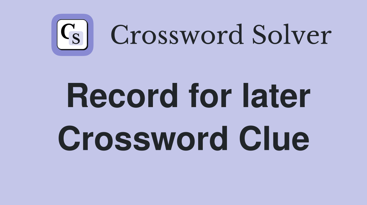 Record for later Crossword Clue