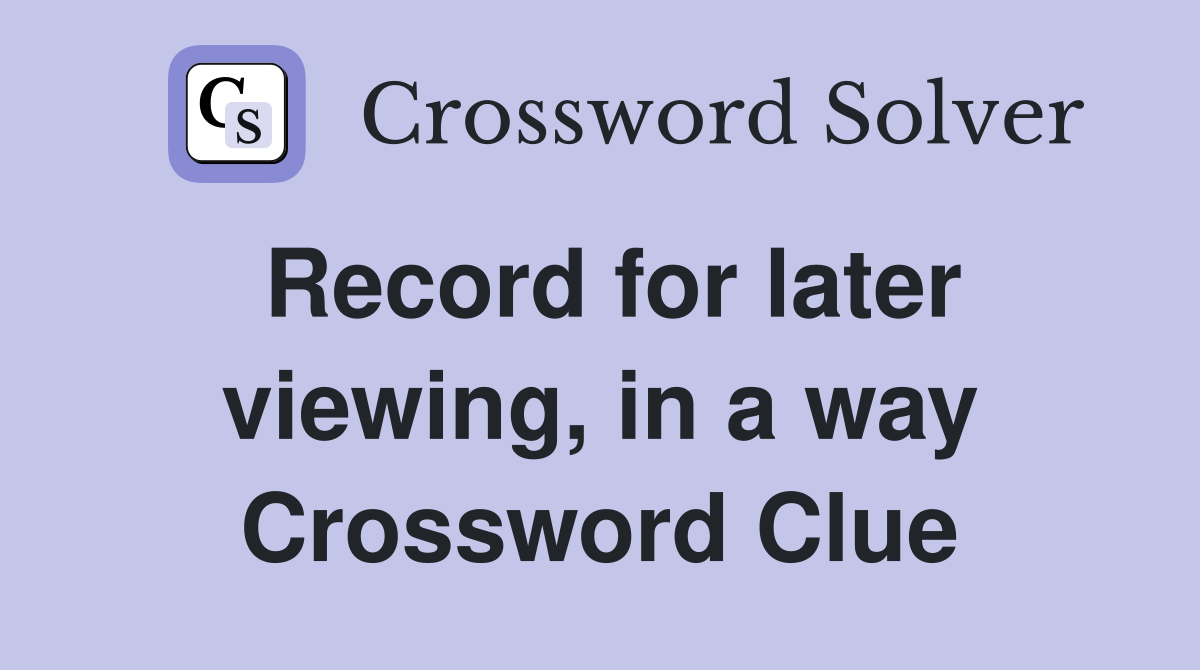 Record for later viewing, in a way Crossword Clue
