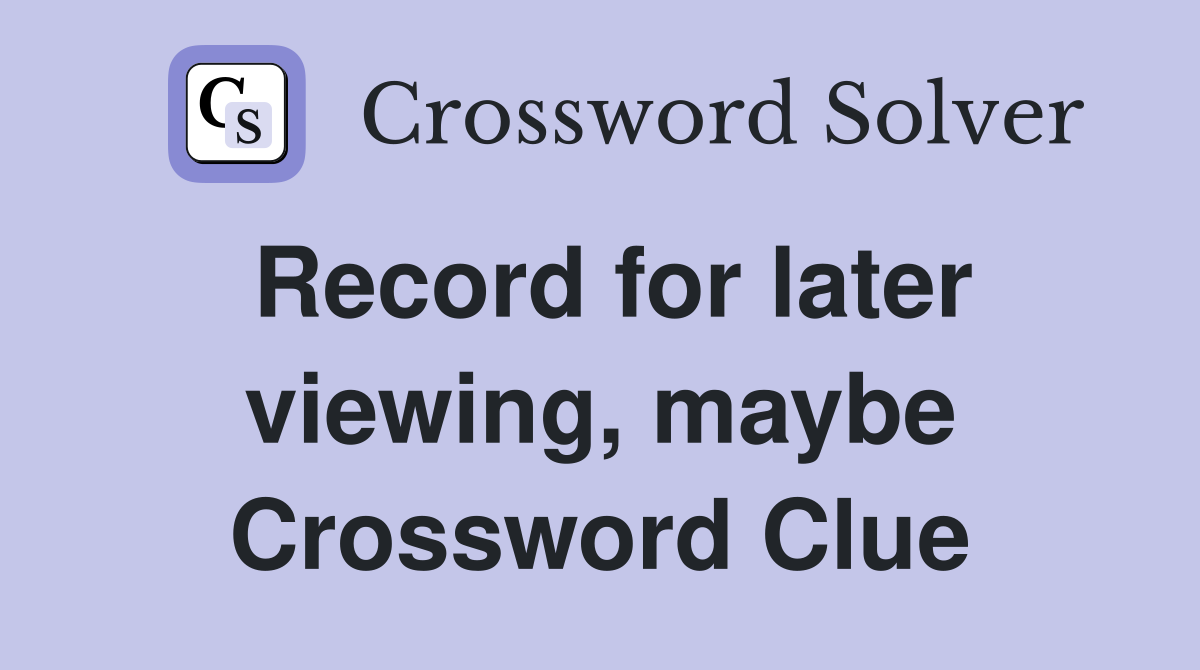 Record for later viewing, maybe Crossword Clue