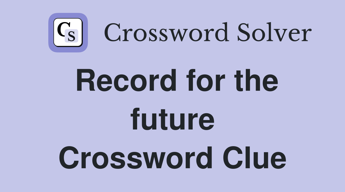 Record for the future Crossword Clue
