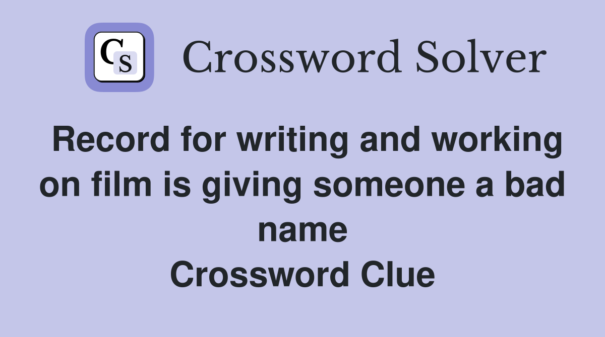 Record for writing and working on film is giving someone a bad name Crossword Clue