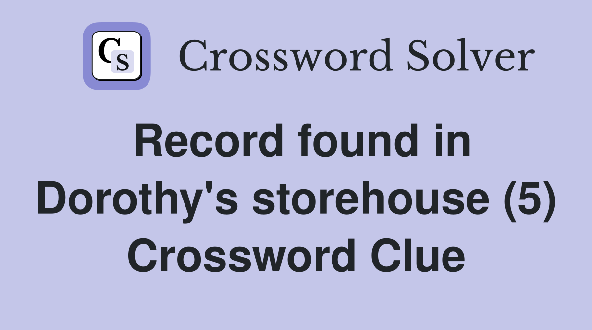 Record found in Dorothy's storehouse (5) Crossword Clue