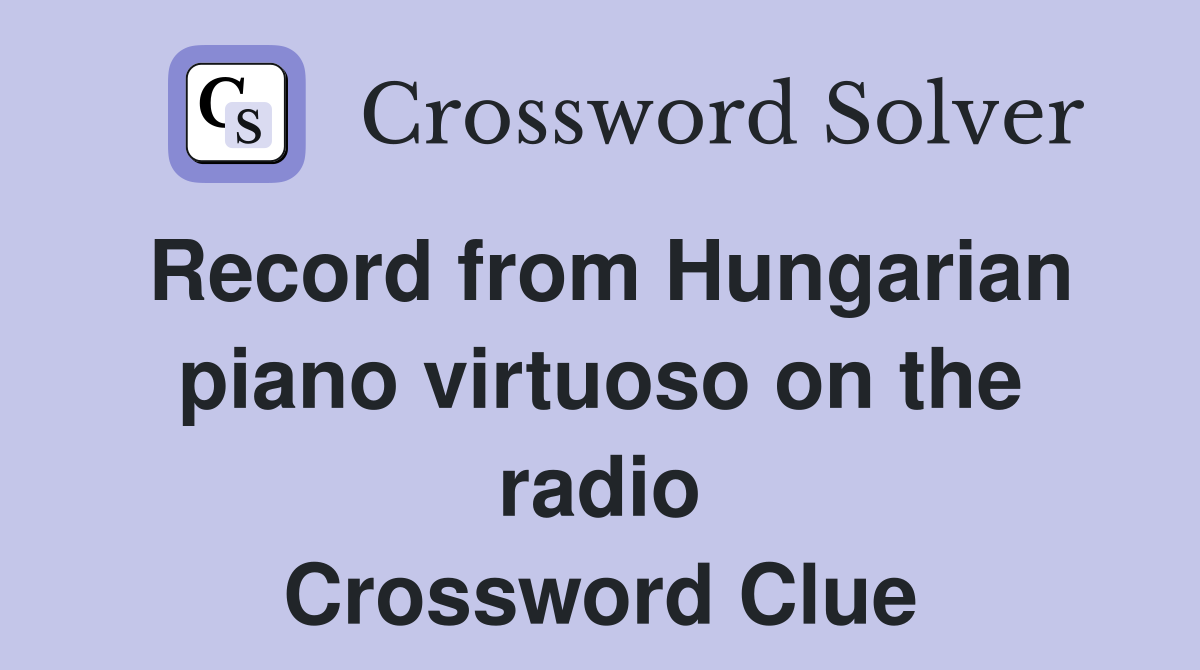 Record from Hungarian piano virtuoso on the radio Crossword Clue