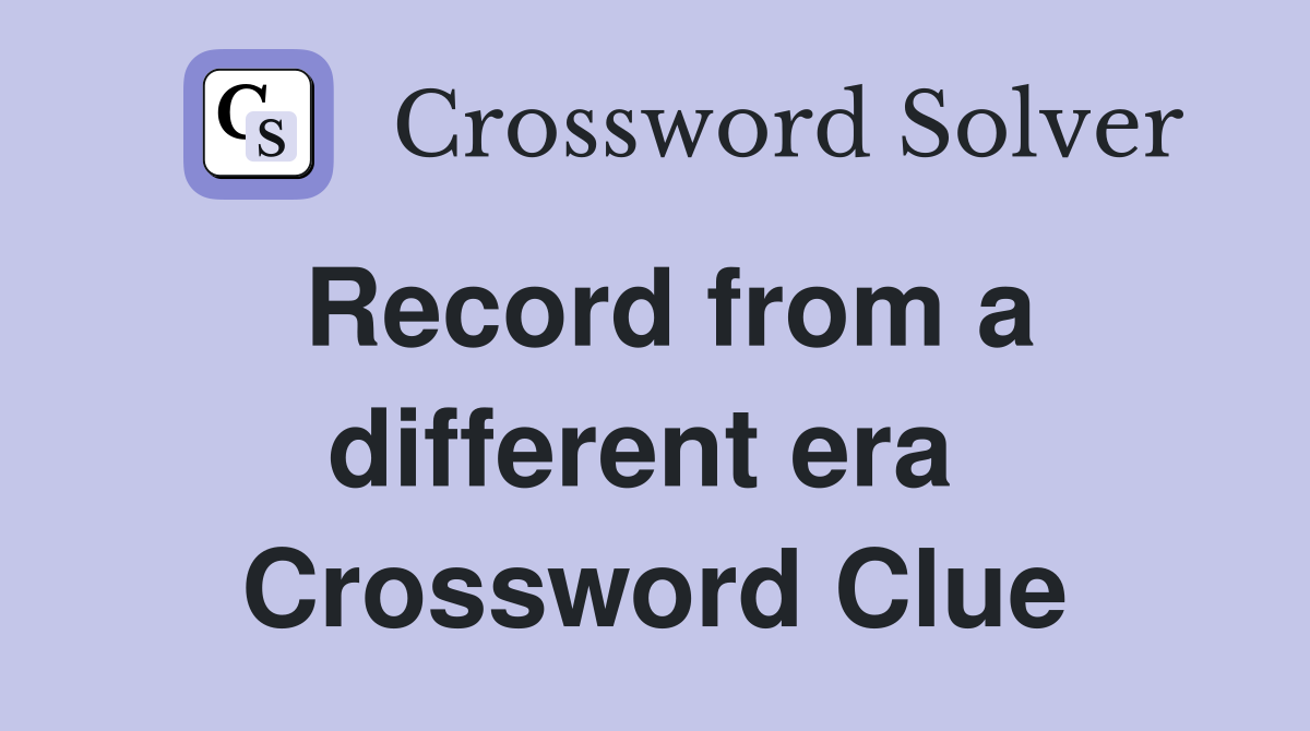 Record from a different era  Crossword Clue