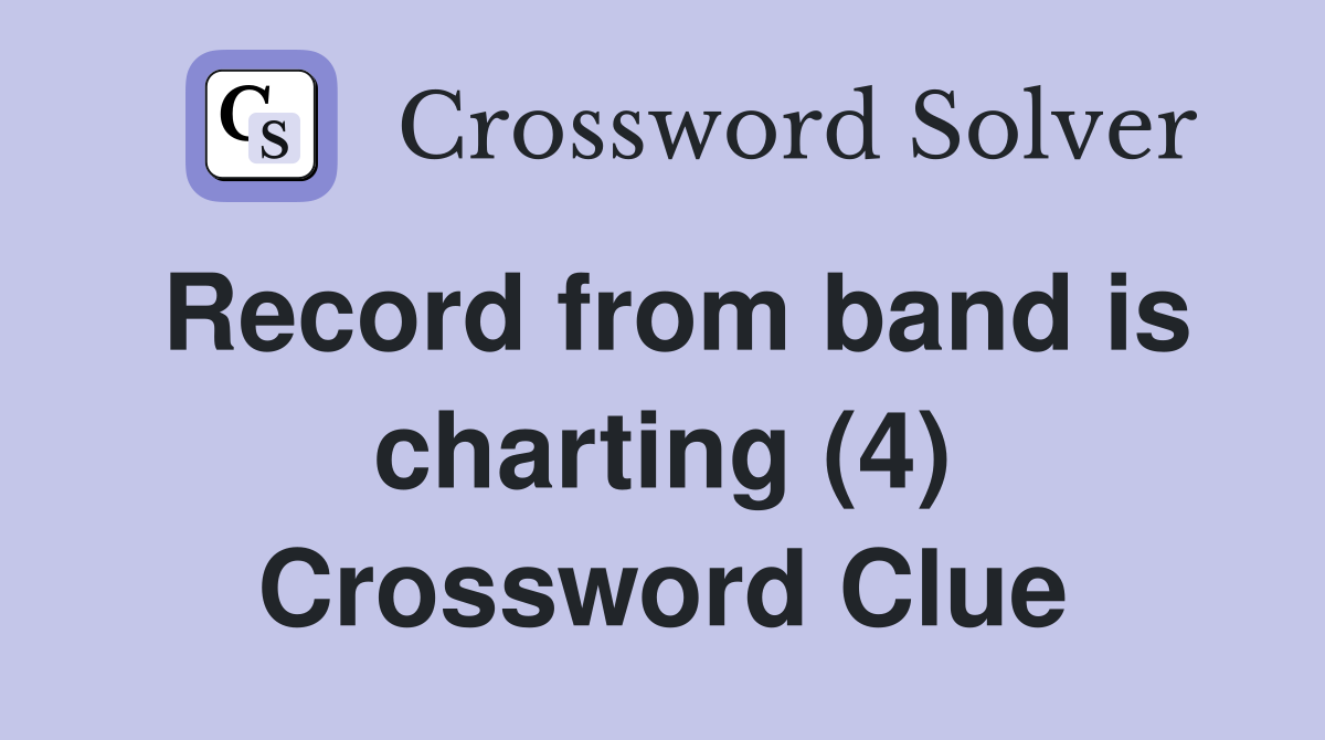 Record from band is charting (4) Crossword Clue