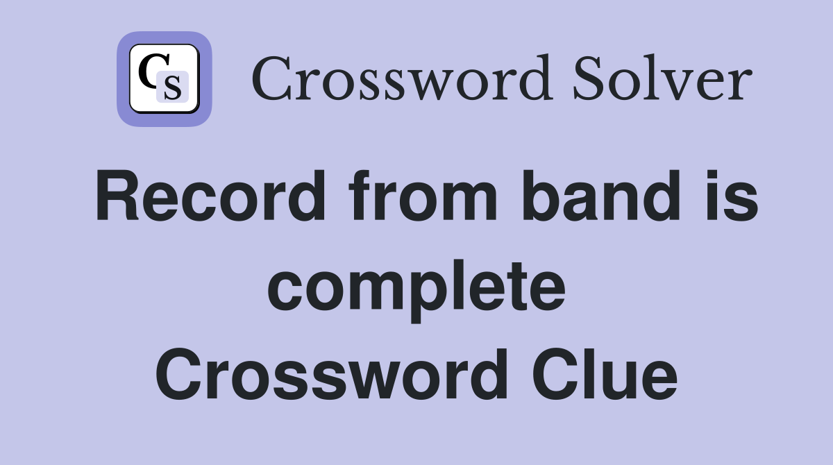 Record from band is complete Crossword Clue