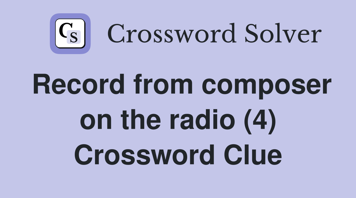 Record from composer on the radio (4) Crossword Clue