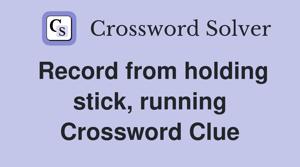 Record from holding stick, running Crossword Clue