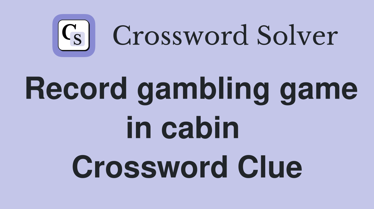 Record gambling game in cabin  Crossword Clue