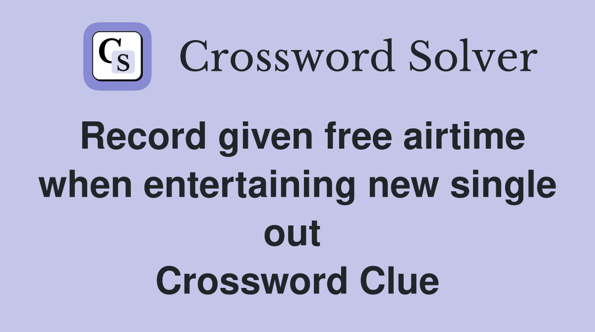 Record given free airtime when entertaining new single out  Crossword Clue