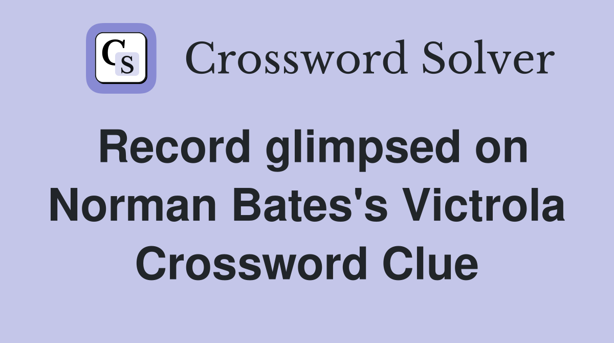 Record glimpsed on Norman Bates's Victrola Crossword Clue