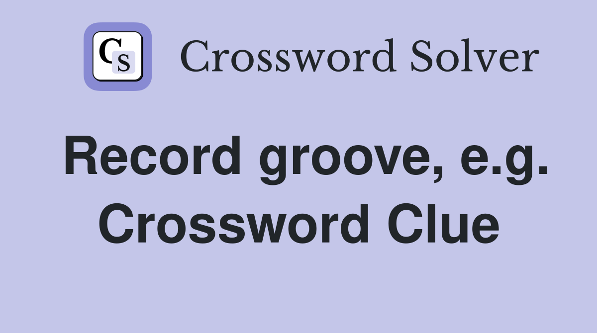 Record groove, e.g. Crossword Clue