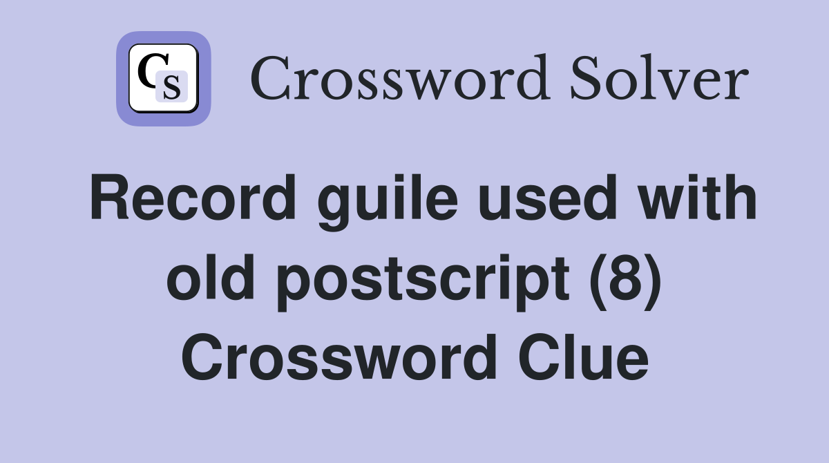 Record guile used with old postscript (8) Crossword Clue
