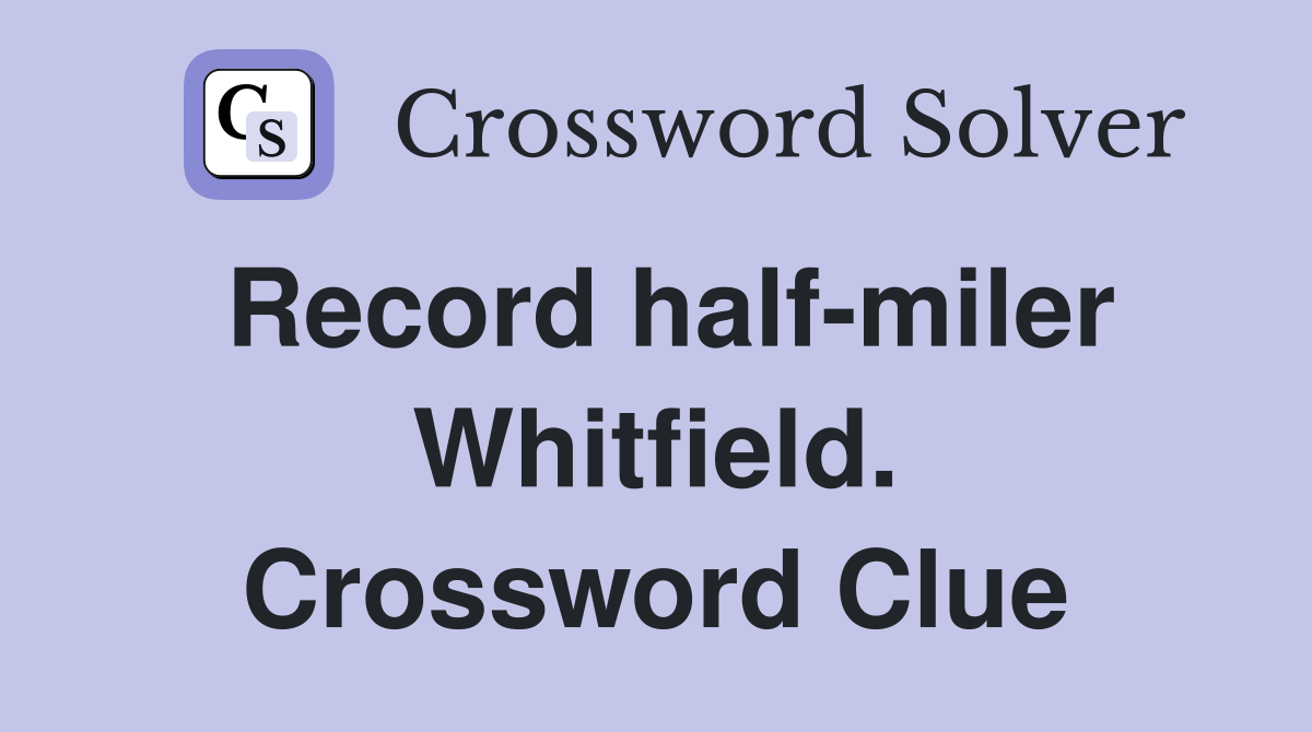 Record half-miler Whitfield. Crossword Clue