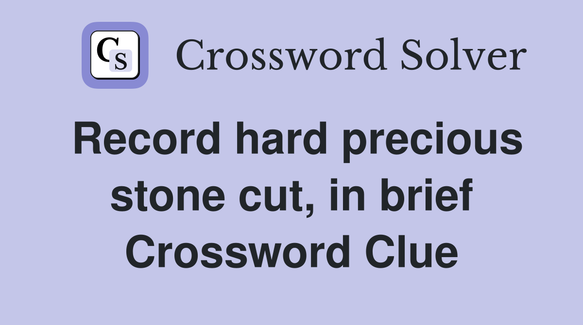 Record hard precious stone cut, in brief Crossword Clue