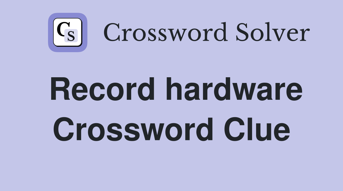 Record hardware Crossword Clue