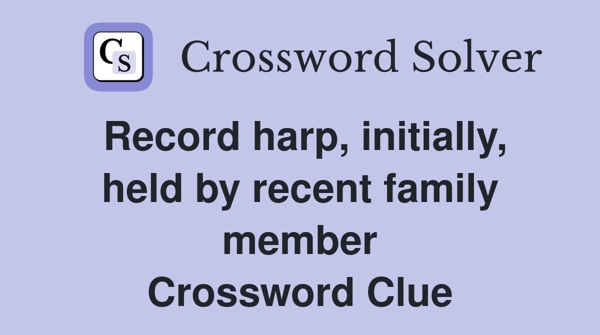 Record harp, initially, held by recent family member Crossword Clue