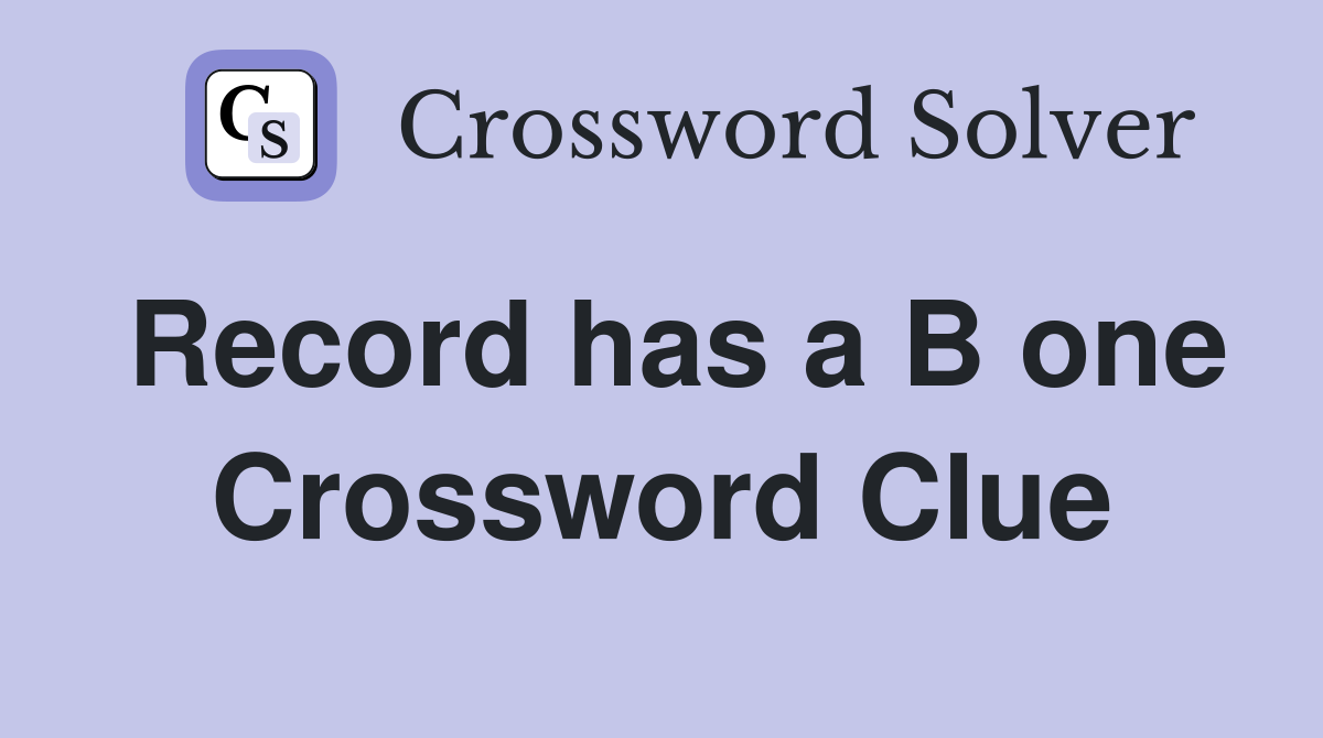 Record has a B one Crossword Clue