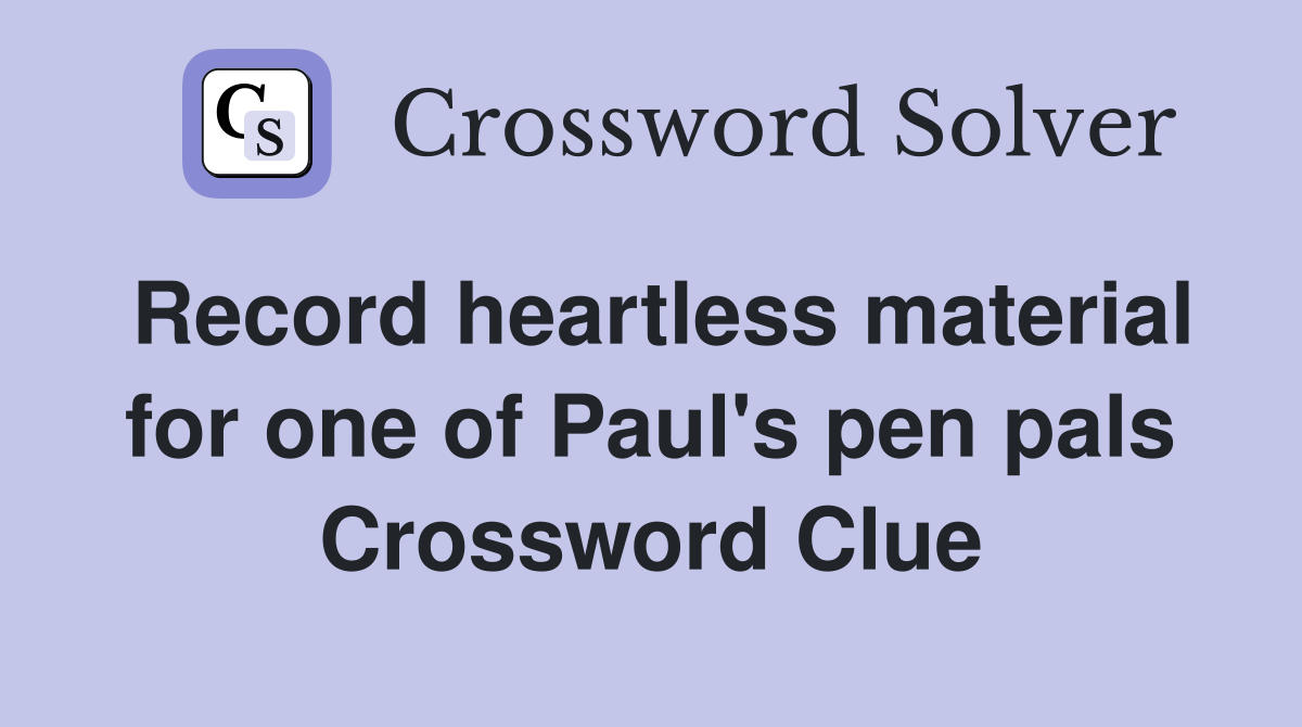 Record heartless material for one of Paul's pen pals Crossword Clue