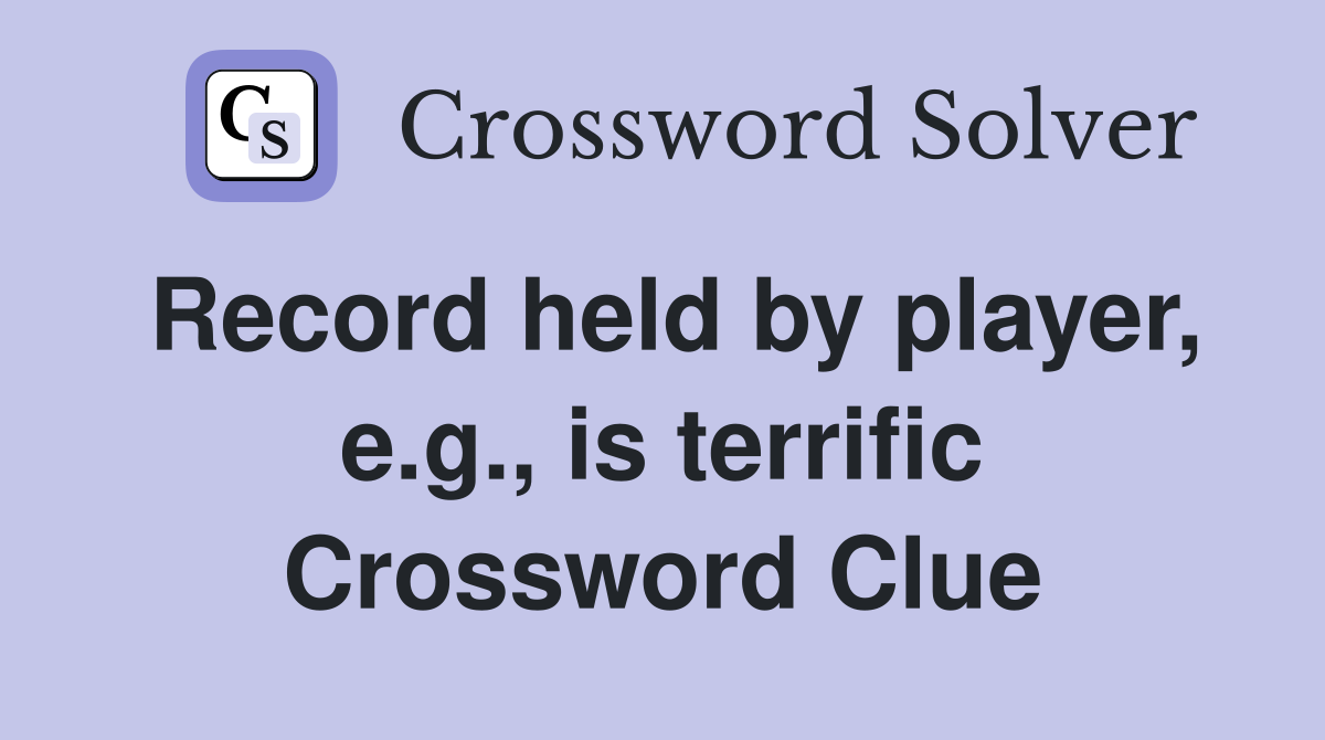Record held by player, e.g., is terrific Crossword Clue