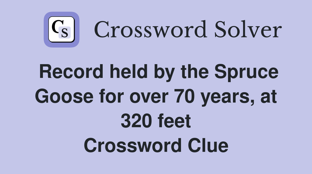 Record held by the Spruce Goose for over 70 years, at 320 feet Crossword Clue