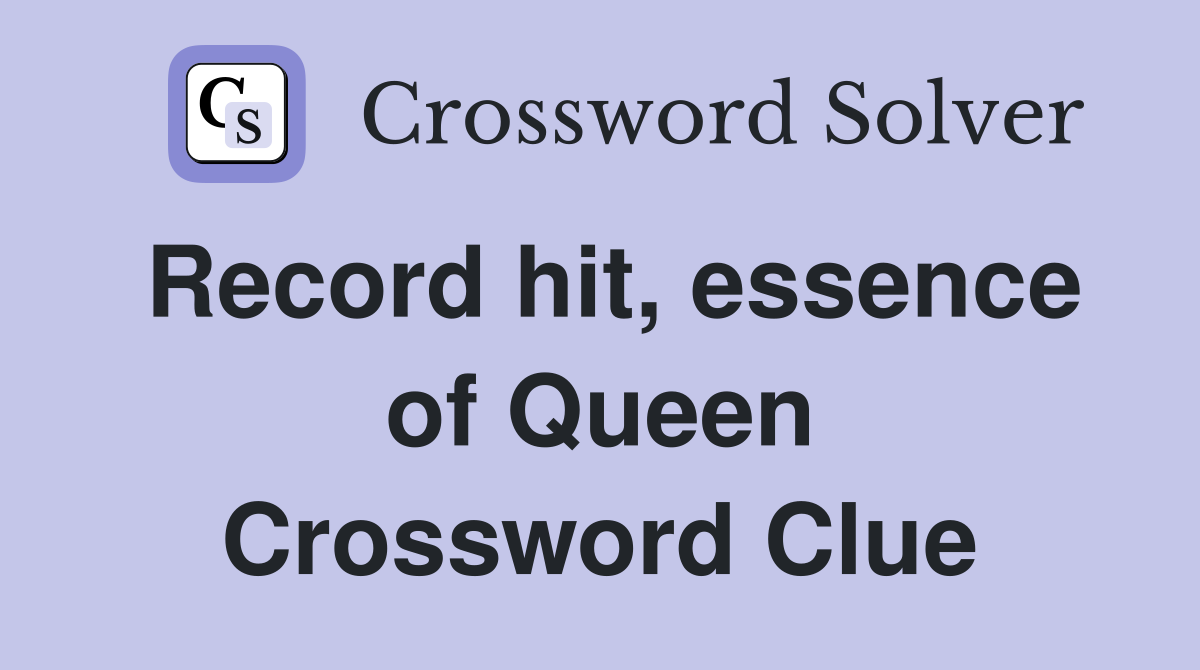 Record hit, essence of Queen Crossword Clue