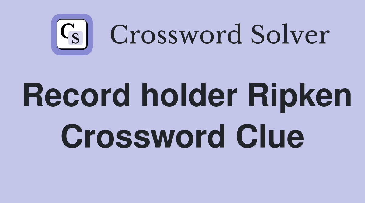 Record holder Ripken Crossword Clue