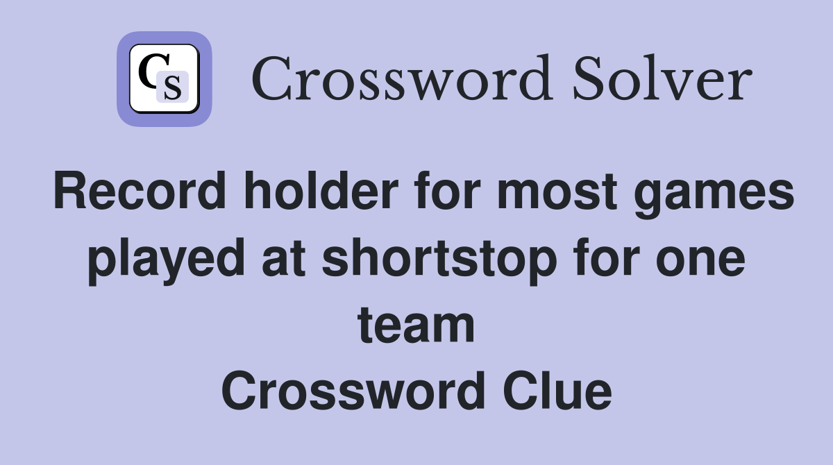 Record holder for most games played at shortstop for one team Crossword Clue