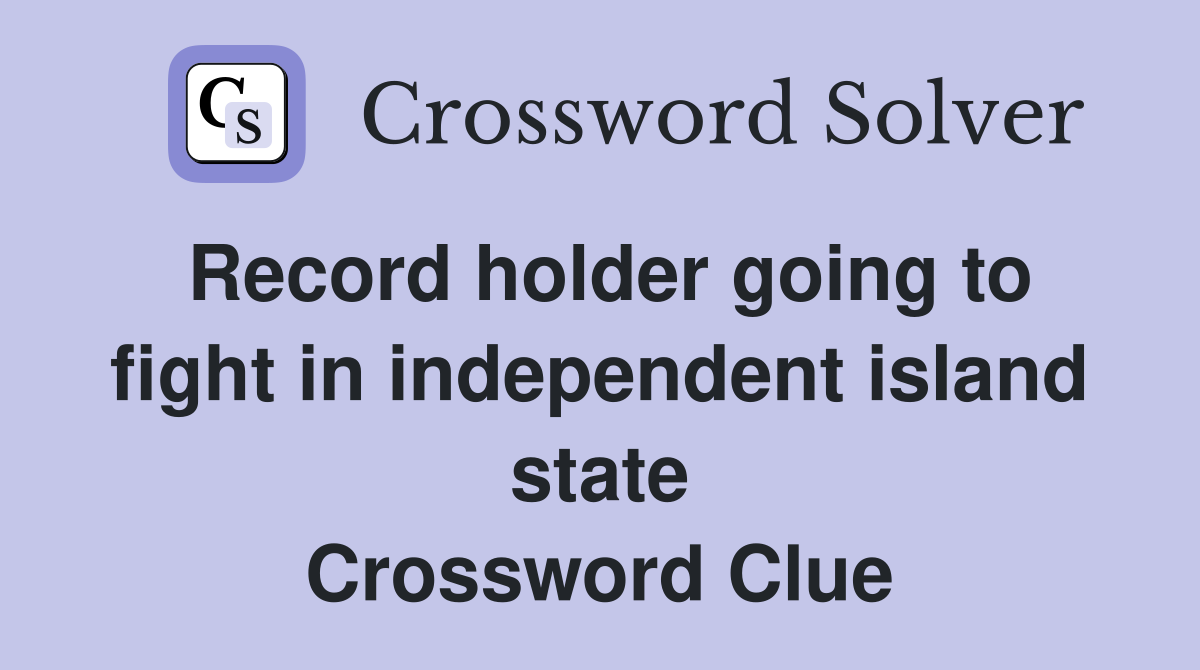 Record holder going to fight in independent island state Crossword Clue