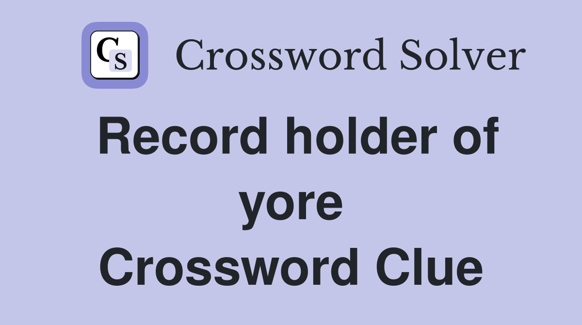 Record holder of yore Crossword Clue